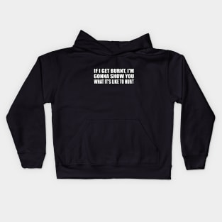 If I get burnt, I'm gonna show you what it's like to hurt Kids Hoodie